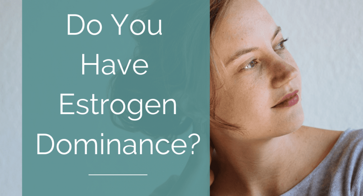 What All Women Need to Know about Estrogen Dominance