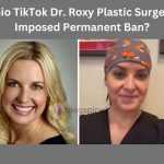 Ohio TikTok Dr. Roxy Plastic Surgeon Imposed Permanent Ban